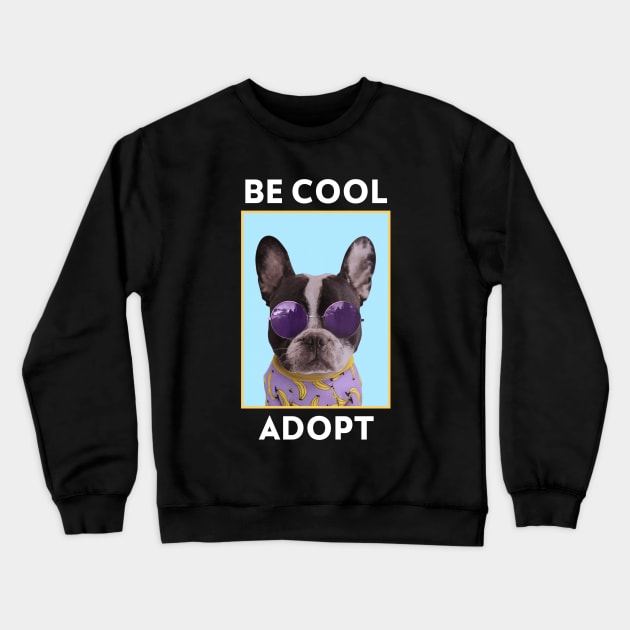 Be Cool Adopt Rescue Dogs Crewneck Sweatshirt by Hello Sunshine